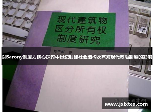 以Barony制度为核心探讨中世纪封建社会结构及其对现代政治制度的影响